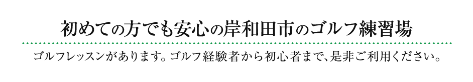 入場料無料でボール代の安い岸和田市のゴルフ練習場 打ち放題・ゴルフレッスンがあります。ゴルフ経験者から初心者まで、是非ご利用ください。