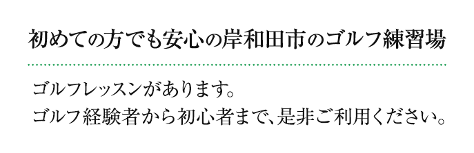 入場料無料でボール代の安い岸和田市のゴルフ練習場・ゴルフスクールが充実。ゴルフ経験者から初心者まで、是非ご利用ください。